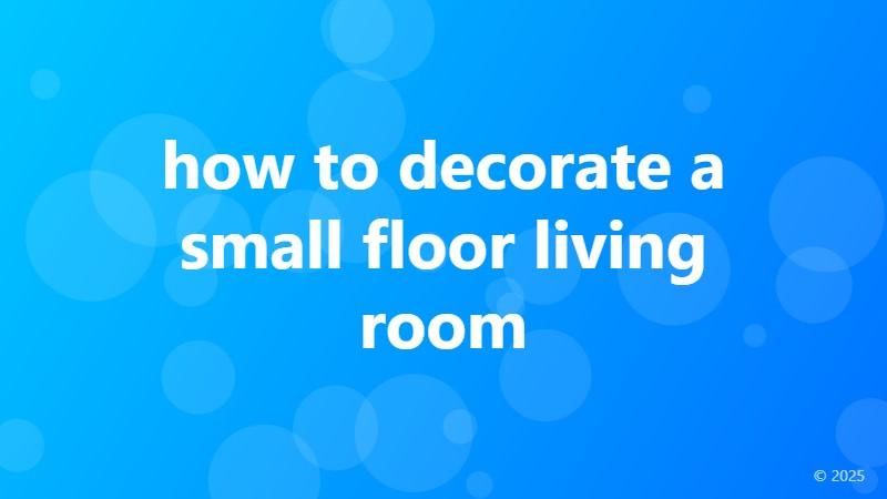 how to decorate a small floor living room