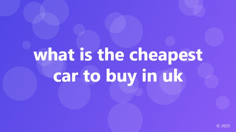 what is the cheapest car to buy in uk